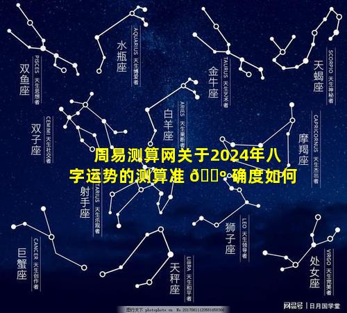 周易测算网关于2024年八字运势的测算准 🐺 确度如何